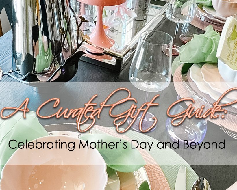 A Curated Gift Guide: Celebrating Mother’s Day and Beyond